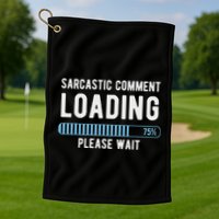 Sarcastic Comment Loading Please Wait Golf Towel