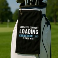 Sarcastic Comment Loading Please Wait Golf Towel