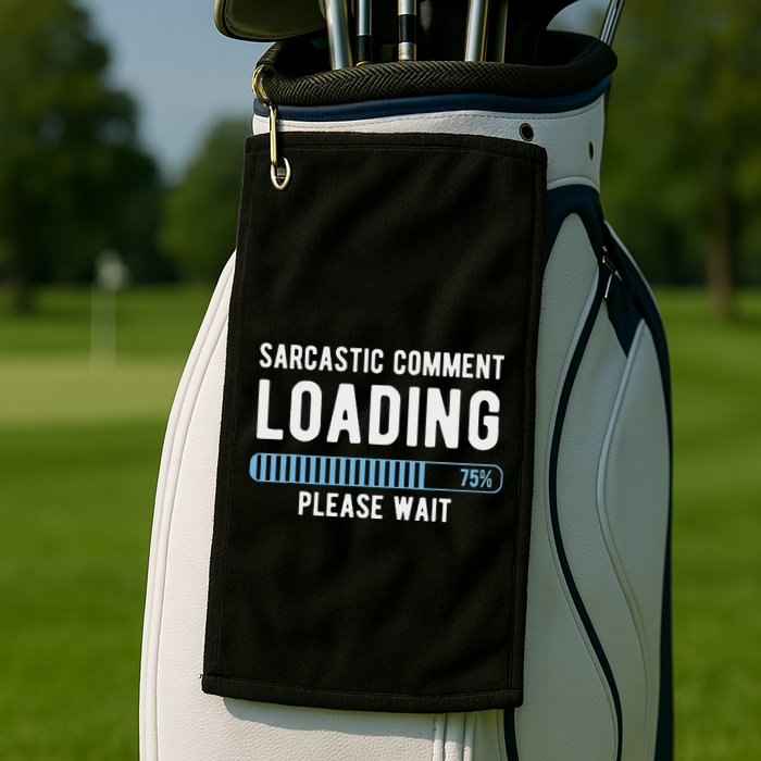 Sarcastic Comment Loading Please Wait Golf Towel