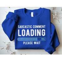 Sarcastic Comment Loading Please Wait Sweatshirt
