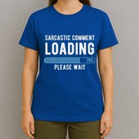 Sarcastic Comment Loading Please Wait T-Shirt
