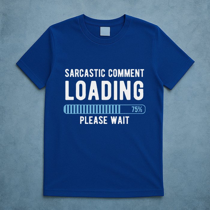 Sarcastic Comment Loading Please Wait T-Shirt