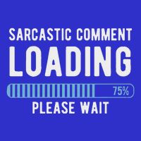 Sarcastic Comment Loading Please Wait T-Shirt