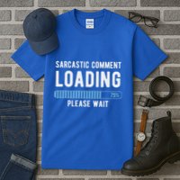 Sarcastic Comment Loading Please Wait Tall T-Shirt