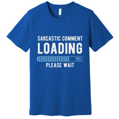 Sarcastic Comment Loading Please Wait Premium T-Shirt