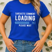 Sarcastic Comment Loading Please Wait Womens T-Shirt