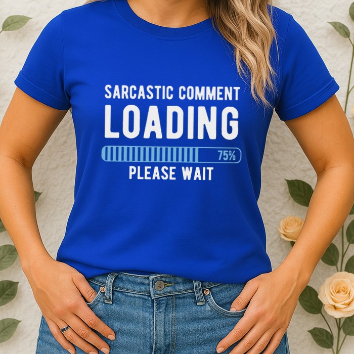 Sarcastic Comment Loading Please Wait Womens T-Shirt