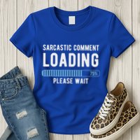 Sarcastic Comment Loading Please Wait Womens T-Shirt