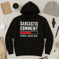 Sarcastic Comment Loading Please Wait Funny Sarcasm Humor Hoodie