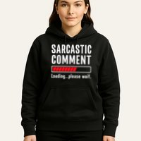 Sarcastic Comment Loading Please Wait Funny Sarcasm Humor Hoodie