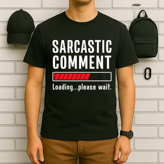 Sarcastic Comment Loading Please Wait Funny Sarcasm Humor T-Shirt