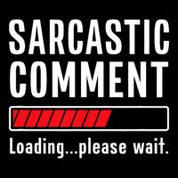 Sarcastic Comment Loading Please Wait Funny Sarcasm Humor T-Shirt