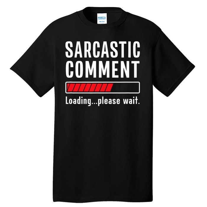 Sarcastic Comment Loading Please Wait Funny Sarcasm Humor Tall T-Shirt