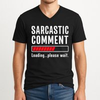 Sarcastic Comment Loading Please Wait Funny Sarcasm Humor V-Neck T-Shirt