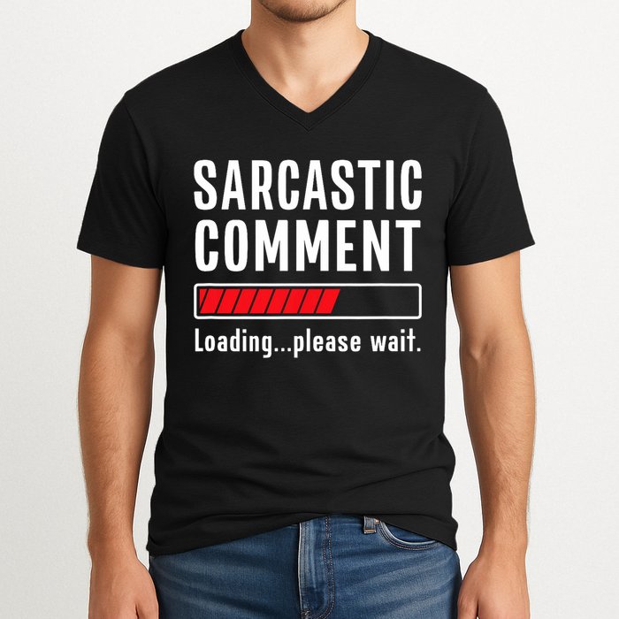 Sarcastic Comment Loading Please Wait Funny Sarcasm Humor V-Neck T-Shirt