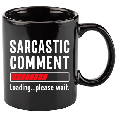 Sarcastic Comment Loading Please Wait Funny Sarcasm Humor 11oz C Handle Ceramic Mug