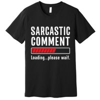 Sarcastic Comment Loading Please Wait Funny Sarcasm Humor Premium T-Shirt