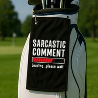 Sarcastic Comment Loading Please Wait Funny Sarcasm Humor Golf Towel