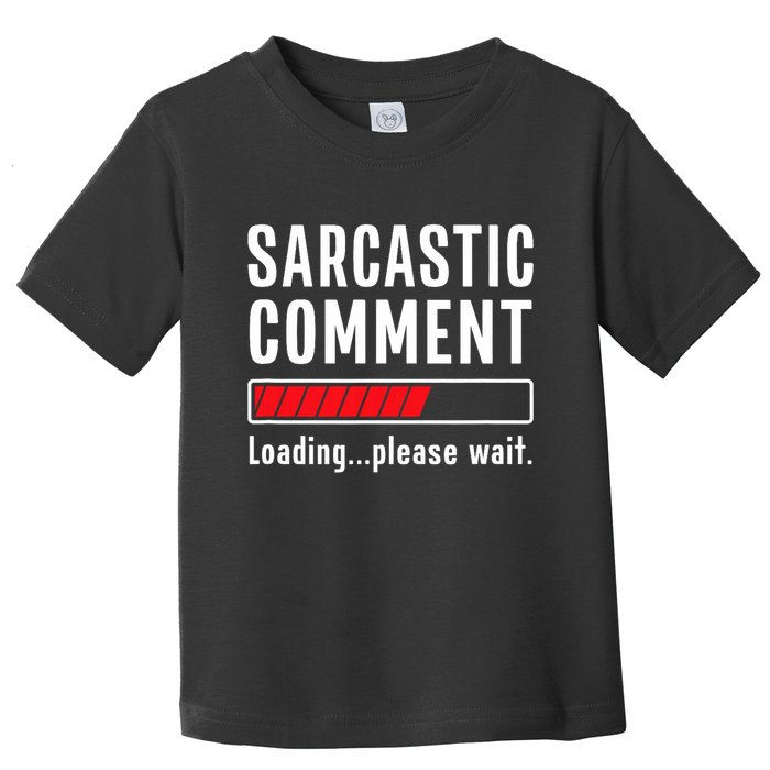 Sarcastic Comment Loading Please Wait Funny Sarcasm Humor Toddler T-Shirt