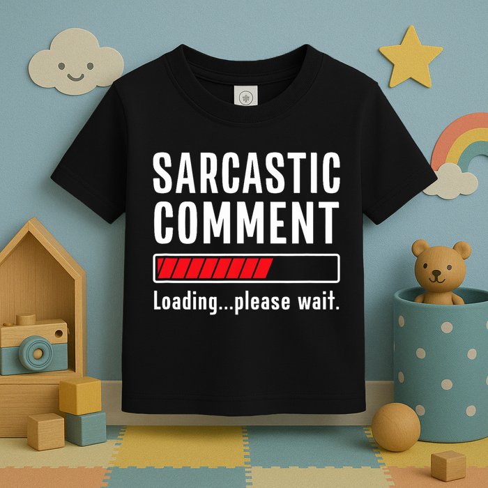 Sarcastic Comment Loading Please Wait Funny Sarcasm Humor Toddler T-Shirt