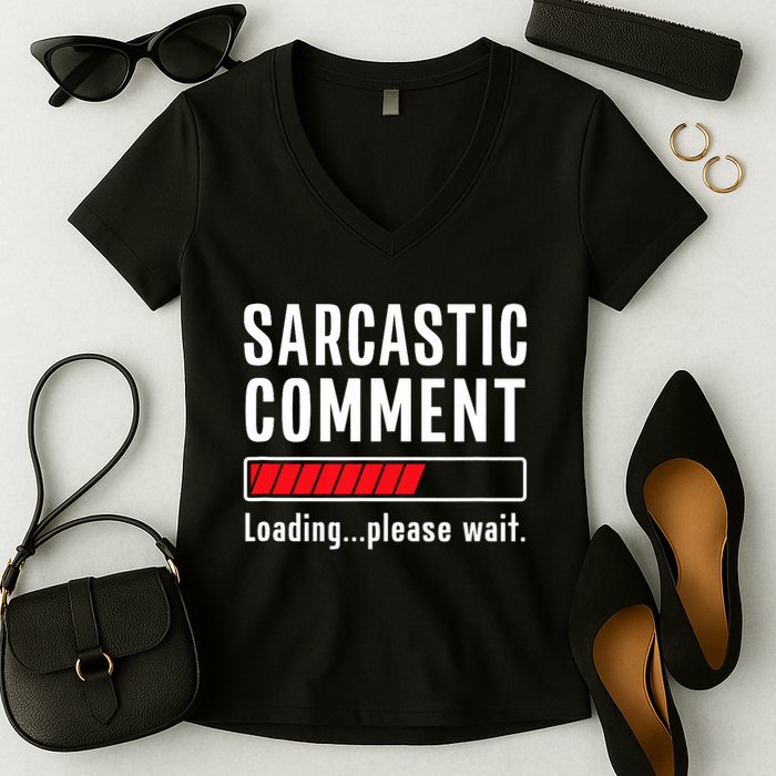 Sarcastic Comment Loading Please Wait Funny Sarcasm Humor Women's V-Neck T-Shirt