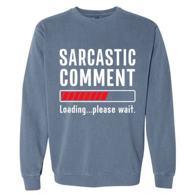 Sarcastic Comment Loading Please Wait Funny Sarcasm Humor Garment-Dyed Sweatshirt