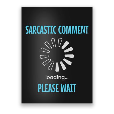 Sarcastic Comment Loading Please Wait Funny Sarcasm Humor Poster