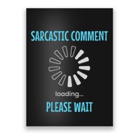 Sarcastic Comment Loading Please Wait Funny Sarcasm Humor Poster