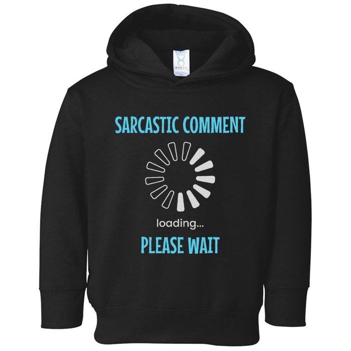 Sarcastic Comment Loading Please Wait Funny Sarcasm Humor Toddler Hoodie