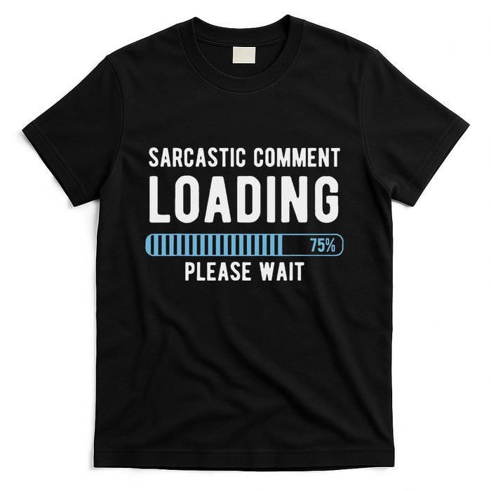 Sarcastic Comment Loading Please Wait Novelty Sarcasm Humor T-Shirt