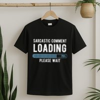 Sarcastic Comment Loading Please Wait Novelty Sarcasm Humor T-Shirt