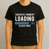 Sarcastic Comment Loading Please Wait Novelty Sarcasm Humor T-Shirt