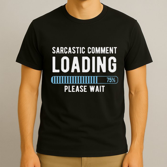 Sarcastic Comment Loading Please Wait Novelty Sarcasm Humor T-Shirt