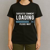 Sarcastic Comment Loading Please Wait Novelty Sarcasm Humor T-Shirt