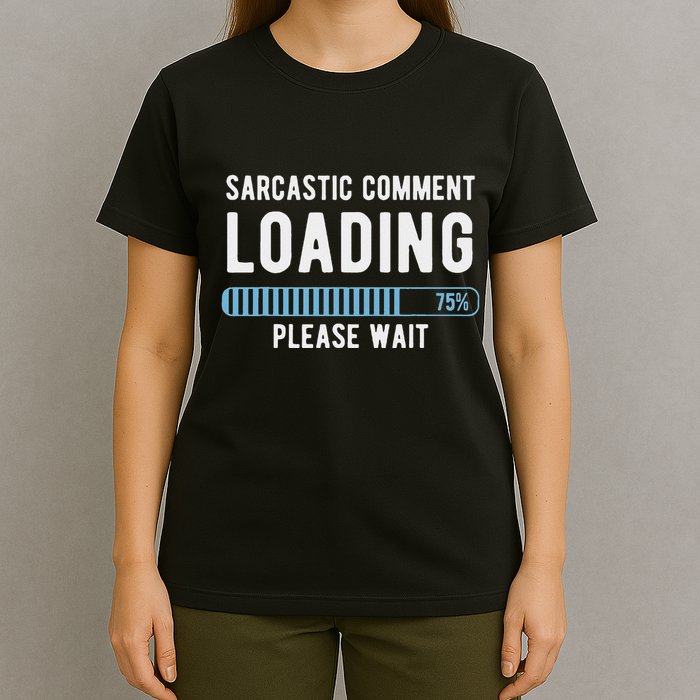 Sarcastic Comment Loading Please Wait Novelty Sarcasm Humor T-Shirt