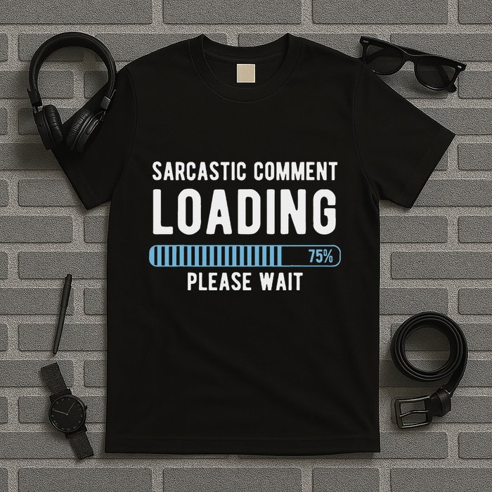 Sarcastic Comment Loading Please Wait Novelty Sarcasm Humor T-Shirt