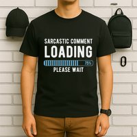 Sarcastic Comment Loading Please Wait Novelty Sarcasm Humor T-Shirt