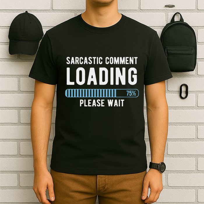 Sarcastic Comment Loading Please Wait Novelty Sarcasm Humor T-Shirt