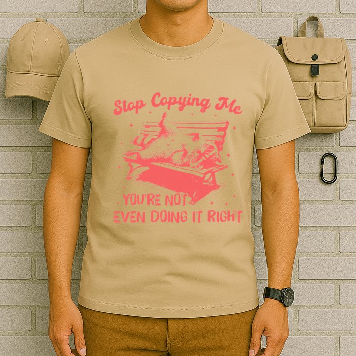 Stop Copying Me YouRe Not Even Doing It Right Racoon T-Shirt