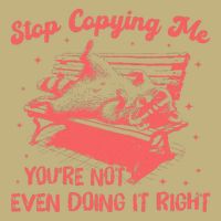 Stop Copying Me YouRe Not Even Doing It Right Racoon T-Shirt