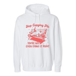 Stop Copying Me YouRe Not Even Doing It Right Racoon Garment-Dyed Fleece Hoodie