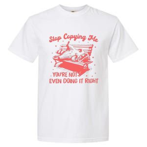 Stop Copying Me YouRe Not Even Doing It Right Racoon Garment-Dyed Heavyweight T-Shirt