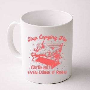 Stop Copying Me YouRe Not Even Doing It Right Racoon Coffee Mug