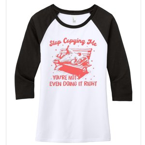 Stop Copying Me YouRe Not Even Doing It Right Racoon Women's Tri-Blend 3/4-Sleeve Raglan Shirt