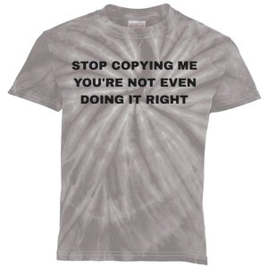 Stop Copying Me You’Re Not Even Doing It Right Kids Tie-Dye T-Shirt