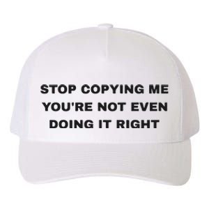 Stop Copying Me You’Re Not Even Doing It Right Yupoong Adult 5-Panel Trucker Hat