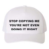 Stop Copying Me You’Re Not Even Doing It Right Yupoong Adult 5-Panel Trucker Hat