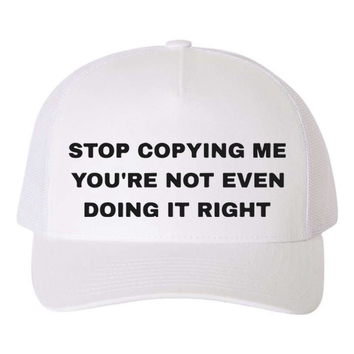 Stop Copying Me You’Re Not Even Doing It Right Yupoong Adult 5-Panel Trucker Hat