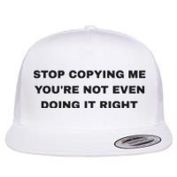 Stop Copying Me You’Re Not Even Doing It Right Flat Bill Trucker Hat