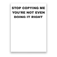 Stop Copying Me You’Re Not Even Doing It Right Poster